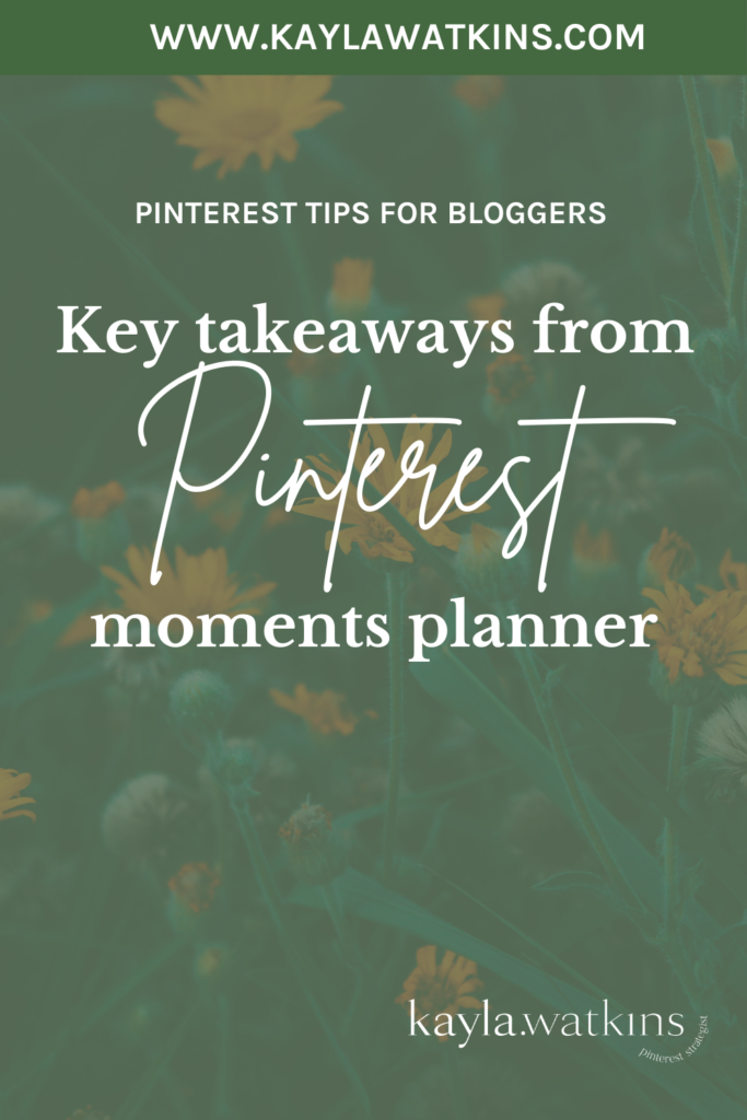 Key takeaways from Pinterest moments planner and how bloggers can use it, according to Pinterest expert, Kayla Watkins.