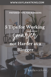 5 blogger tips for working smarter not harder shared by Pinterest Expert Kayla Watkins